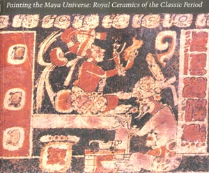 Cover of publication: Painting the Maya Universe: Royal Ceramics of the Classic Period. Click on cover to view larger, higher resolution image.