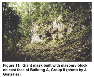 Figure 11. Giant mask built with masonry block on east face of Building A, Group II (photo by J. Gonzalez). Figure 11. Giant mask built with masonry block on east face of Building A, Group II (photo by J. Gonzalez).