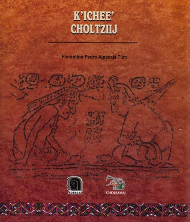 Figura 2. Cubierta del Diccionario K'ichee' Choltziij, por Florentino Pedro Ajpacajá Tum.
